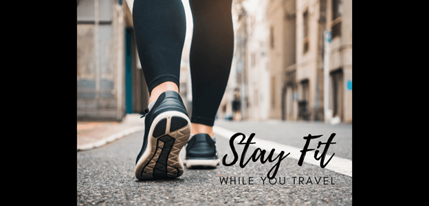 Stay Fit While Traveling: Tips and Tricks to Help You Stay Active